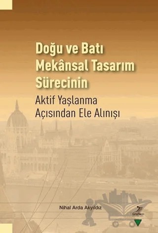 Doğu ve Batı Mekansal Tasarım Sürecinin Aktif Yaşlanma Açısından Ele Alınışı – Nihal Arda Akyıldız – Grafiker Yayınları kitap kapağı