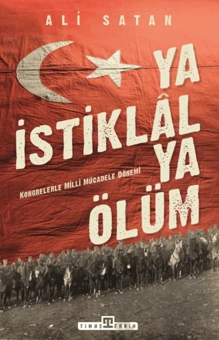 Ya İstiklal Ya Ölüm – Ali Satan – Timaş Tarih kitap kapağı
