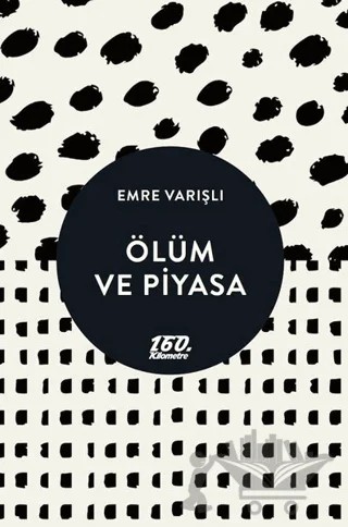 Ölüm ve Piyasa – Emre Varışlı – 160. Kilometre Yayınevi kitap kapağı