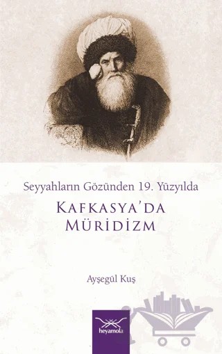 Seyyahların Gözünden 19. Yüzyılda Kafkasya'da Müridizm – Ayşegül Kuş – Heyamola Yayınları kitap kapağı