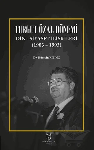 Turgut Özal Dönemi Din Siyaset İlişkileri (1983 – 1993) – Hüseyin Kılınç – Akademisyen Kitabevi kitap kapağı