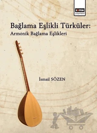 Bağlama Eşlikli Türküler - Armonik Bağlama Eşlikleri – İsmail Sözen – Eğitim Yayınevi - Bilimsel Eserler kitap kapağı