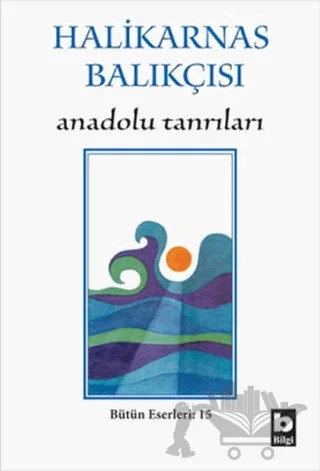 Halikarnas Balıkçısı - Anadolu Tanrıları Bütün Eserleri 15 – Cevat Şakir Kabaağaçlı (Halikarnas Balıkçısı) – Bilgi Yayınevi kitap kapağı