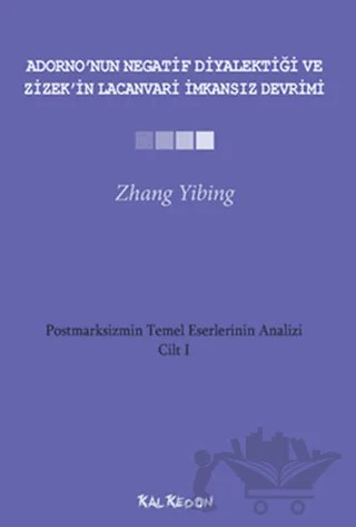 Adorno’nun Negatif Diyalektiği ve Zizek’in Lacanvari İmkansız Devrimi – Zhang Yibing – Kalkedon Yayıncılık kitap kapağı