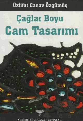 Çağlar Boyu Cam Tasarımı – Üzlifat Özgümüş – Arkeoloji ve Sanat Yayınları kitap kapağı