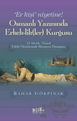Osmanlı Yazınında Erkek-Lik(Ler) Kurgusu – Bahar Gökpınar – Bilge Kültür Sanat kitap kapağı