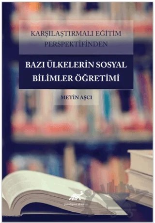 Karşılaştırmalı Eğitim Perspektifinden Bazı Ülkelerdeki Sosyal Bilimler Öğretimi – Metin Aşçı – Paradigma Akademi Yayınları kitap kapağı