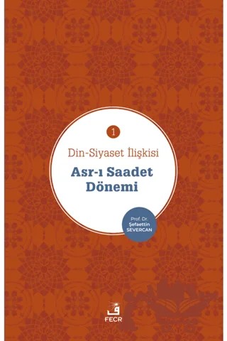 Asr-ı Saadet Dönemi - Din-Siyaset İlişkisi 1 – Şefaettin Severcan – Fecr Yayınları kitap kapağı