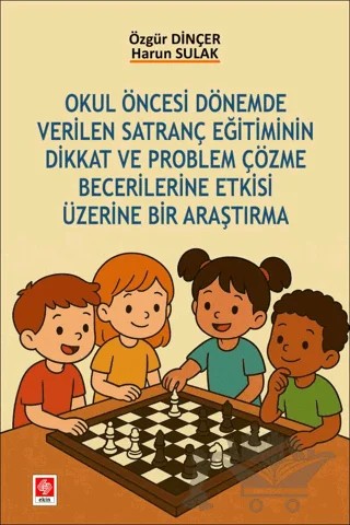 Okul Öncesi Dönemde Verilen Satranç Eğitiminin Dikkat ve Problem Çözme Becerilerine Etkisi Üzerine Bir Araştırma – Özgür Dinçer, Harun Sulak – Ekin Basım Yayın kitap kapağı