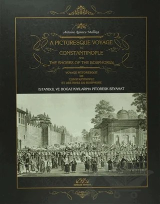A Picturesque Voyage to Constantinople and The Shores of the Bosphorus - İstanbul ve Boğaz Kıyılarına Pitoresk Seyahat - Voyage Pittoresque De Constantinople Et Des Rives Du Bosphore (Özel Baskı) – Antonie Ignace Melling – Denizler Kitabevi kitap kapağı