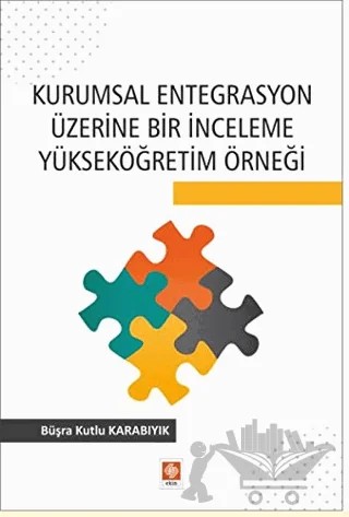 Kurumsal Entegrasyon Üzerine Bir İnceleme Yükseköğretim Örneği – Büşra Kutlu Karabıyık – Ekin Basım Yayın kitap kapağı