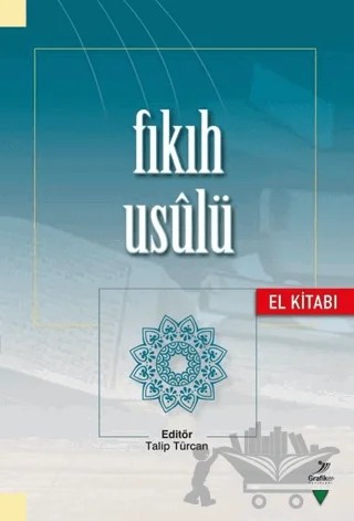 Fıkıh Usulü (El Kitabı) – Abdullah Kahraman, Abdurrahman Haçkalı, Adnan Koşum, Ahmet Muhammet Peşe, Ali Kaya, Hacı Mehmet Günay, Hüseyin Esen, Murat Şimşek, Orhan Çeker, Saffet Köse, Soner Duman, Şevket Topal, Talip Türcan – Grafiker Yayınları kitap kapağı