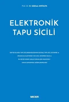Elektronik Tapu Sicili Defter (Klasik) Tapu Sicilinden Bilgisayar Destekli Tapu Sicil Sistemine ve Oradan da Elektronik Tapu Sicil Sistemine Geçiş ve Bu Geçişe İlişkin Hukuki Sorunların Mukayeseli Hukuk Kapsamında – O. Gökhan Antalya – Seçkin Yayıncılık kitap kapağı