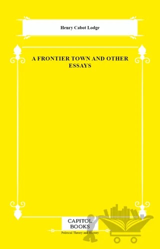A Frontier Town and Other Essays – Henry Cabot Lodge – Capitol Books kitap kapağı
