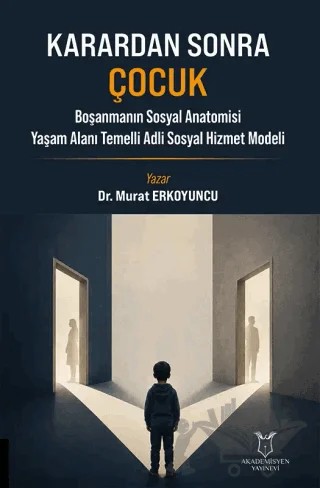 Karardan Sonra Çocuk Boşanmanın Sosyal Anatomisi Yaşam Alanı Temelli Adli Sosyal Hizmet Modeli – Murat Erkoyuncu – Akademisyen Kitabevi kitap kapağı
