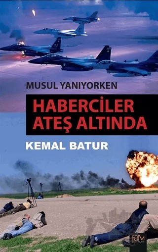 Musul Yanıyorken: Haberciler Ateş Altında – Kemal Batur – Fam Yayınları kitap kapağı