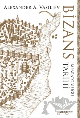 Bizans İmparatorluğu Tarihi – Alexander A. Vasiliev – Alfa Yayınları kitap kapağı