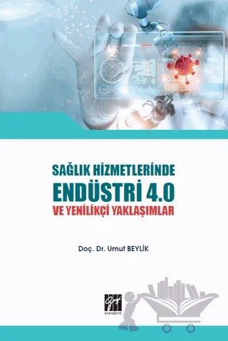 Sağlık Hizmetlerinde Endüstri 4.0 ve Yenilikçi Yaklaşımlar – Umut Beylik – Gazi Kitabevi kitap kapağı