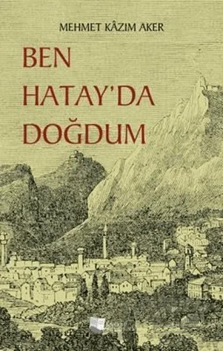 Ben Hatay’da Doğdum – Mehmet Kazım Aker – Karina Yayınevi kitap kapağı