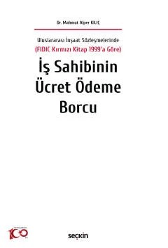 Uluslararası İnşaat Sözleşmelerinde (FIDIC Kırmızı Kitap 1999'a Göre)İş Sahibinin Ücret Ödeme Borcu – Mahmut Alper Kılıç – Seçkin Yayıncılık kitap kapağı