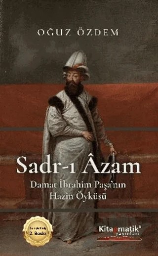 Sadr-I Âzam Damat İbrahim Paşa’nın Hazin Öyküsü – Oğuz Özdem – Kitapmatik Yayınları kitap kapağı