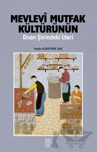 Mevlevi Mutfak Kültürünün Divan Şiirindeki İzleri – Vesile Albayrak Sak – Necmettin Erbakan Üniversitesi Yayınları kitap kapağı
