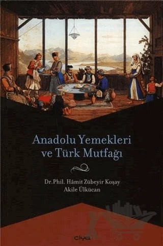 Anadolu Yemekleri ve Türk Mutfağı – Akile Ülkücan, Halit Zübeyir Koşay – Çiya Yayınları kitap kapağı