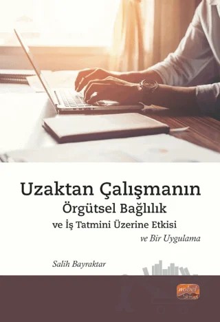 Uzaktan Çalışmanın Örgütsel Bağlılık ve İş Tatmini Üzerine Etkisi ve Bir Uygulama – Salih Bayraktar – Nobel Bilimsel Eserler kitap kapağı