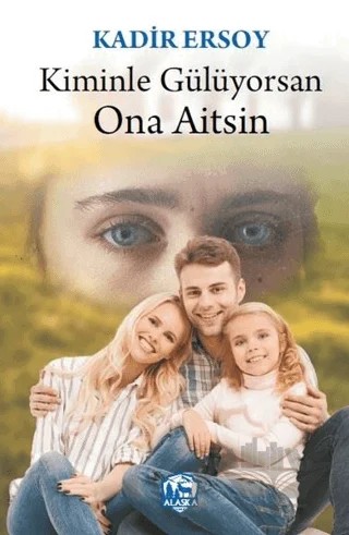 Kiminle Gülüyorsan Ona Aitsin – Kadir Ersoy – Alaska Yayınevi kitap kapağı
