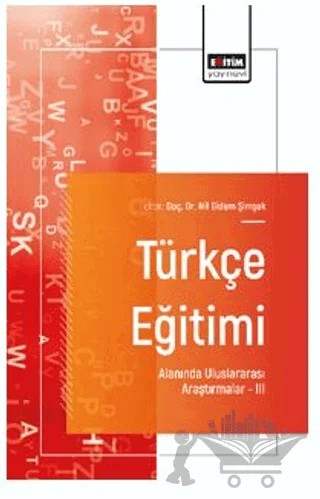 Türkçe Eğitimi Alanında Uluslararası Araştırmalar - III – Handan Çelik, Hilal Gürler, Kübra Babacan, Aliye Erdem, Mehmet Halil Sağlam, Fadime Akgül Çobanoğlu, Rezan Karakaş – Eğitim Yayınevi - Bilimsel Eserler kitap kapağı