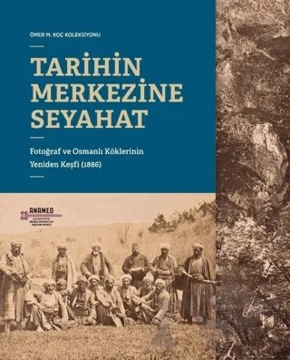 Tarihin Merkezine Seyahat – Ahmet Ersoy, Beatrice St. Laurent, Berin Gölönü, Deniz Türker, Reşat Kasaba, Selim Deringil, Sinan Kuneralp, T. G. Otte – Koç Üniversitesi Anadolu Medeniyetleri Araştırma Merkezi ANAMED kitap kapağı