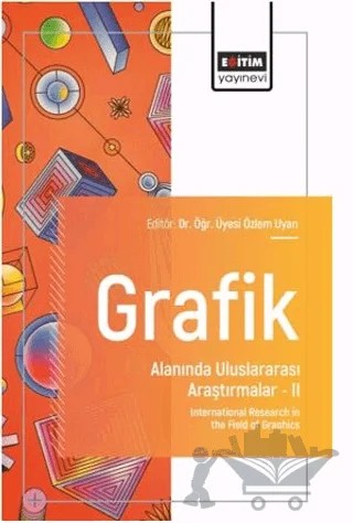 Grafik Alanında Uluslararası Araştırmalar – II – Bayram Bozhüyük, Birsen Çeken, Mustafa Merdin, Cihangir Eker, Ezgi Şen Atiker, Burhan Şohoğlu, Muhammed Emin Albayrak, Tuba Bilirdönmez, Ülkü Gezer – Eğitim Yayınevi - Bilimsel Eserler kitap kapağı