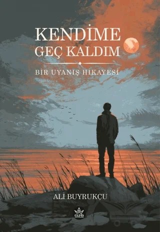 Kendime Geç Kaldım – Ali Buyrukçu – Elpis Yayınları kitap kapağı