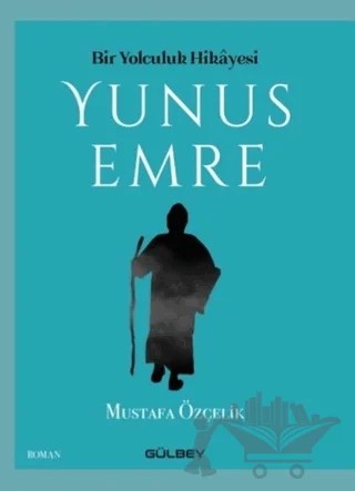 Bir Yolculuk Hikayesi Yunus Emre – Mustafa Özçelik – Gülbey Yayınları kitap kapağı