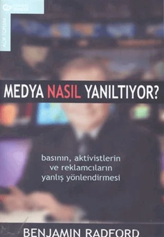 Medya Nasıl Yanıltıyor? Basının, Aktivistlerin ve Reklamcıların Yanlış Yönlendirmesi – Benjamin Radford – Güncel Yayıncılık kitap kapağı