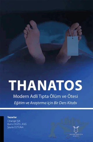 THANATOS Modern Adli Tıpta Ölüm ve Ötesi Eğitim ve Araştırma için Bir Ders Kitabı – Cihangir Işık, Burcu Düzel Asığ, Şeyda Öztuna – Akademisyen Kitabevi kitap kapağı
