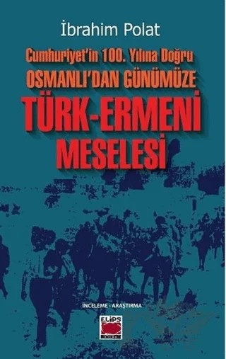 Cumhuriyet’in 100. Yılına Doğru Osmanlı’dan Günümüze Türk-Ermeni Meselesi – İbrahim Polat – Elips Kitap kitap kapağı
