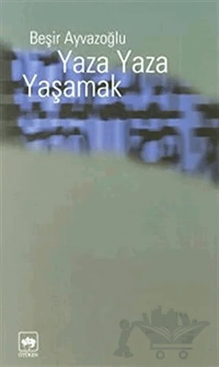 Yaza Yaza Yaşamak – Beşir Ayvazoğlu – Ötüken Neşriyat kitap kapağı