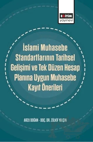 İslami Muhasebe Standartlarının Tarihsel Gelişimi ve Tek Düzen Hesap Planına Uygun Muhasebe Kayıt Önerileri – Arzu Doğan, Zülkif Yalçın – Eğitim Yayınevi - Bilimsel Eserler kitap kapağı