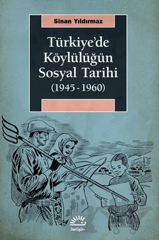 Türkiye'de Köylülüğün Sosyal Tarihi (1945-1960) – Sinan Yıldırmaz – İletişim Yayınevi kitap kapağı