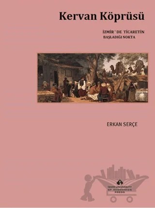 Kervan Köprüsü – Erkan Serçe – İzmir Ekonomi Üniversitesi Yayınları kitap kapağı