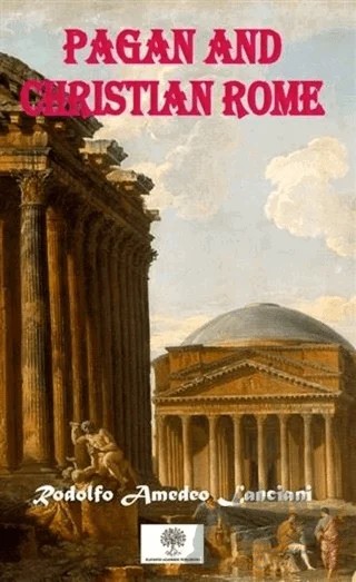 Pagan And Christian Rome – Rodolfo Amedeo Lanciani – Platanus Publishing kitap kapağı