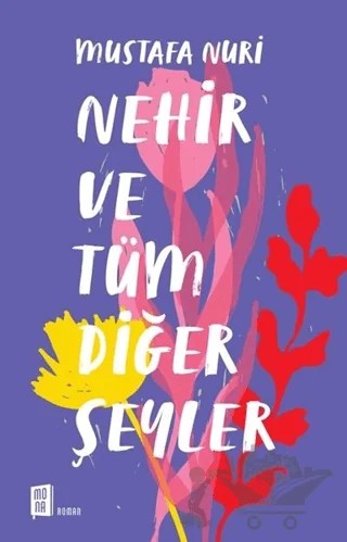 Nehir ve Tüm Diğer Şeyler – Mustafa Nuri – Mona Kitap kitap kapağı