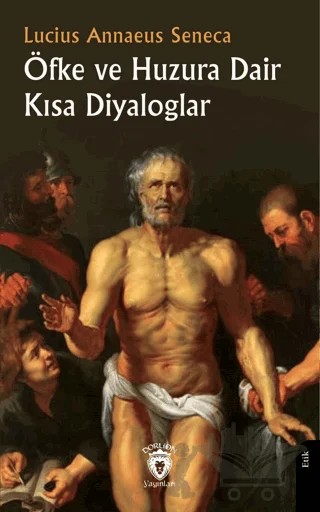 Öfke ve Huzura Dair Kısa Diyaloglar – Lucius Annaeus Seneca – Dorlion Yayınları kitap kapağı