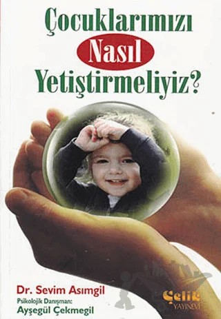 Çocuklarımızı Nasıl Yetiştirmeliyiz? – Ayşegül Çekmegil, Sevim Asımgil – Çelik Yayınevi kitap kapağı