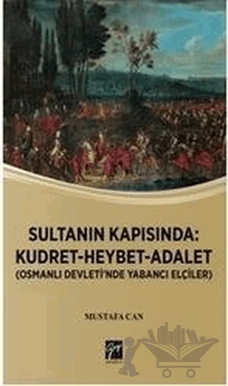 Sultanın Kapısında: Kudret Heybet Adalet - Osmanlı Devlet'inde Yabancı Elçiler – Mustafa Can – Gazi Kitabevi kitap kapağı
