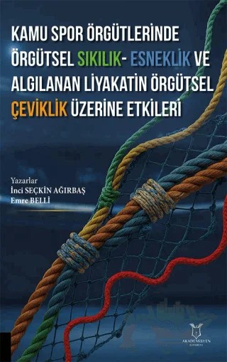 Kamu Spor Örgütlerinde Örgütsel Sıkılık - Esneklik ve Algılanan Liyakatin Örgütsel Çeviklik Üzerine Etkileri – İnci Seçkin Ağırbaş, Emre Belli – Akademisyen Kitabevi kitap kapağı