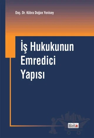 İş Hukukunun Emredici Yapısı – Kübra Doğan Yenisey – Beta Yayınevi kitap kapağı