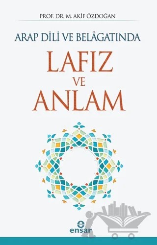 Arap Dili ve Belagatında Lafız ve Anlam – M. Akif Özdoğan – Ensar Neşriyat kitap kapağı