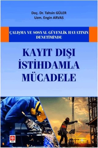 Çalışma ve Sosyal Güvenlik Hayatının Denetiminde Kayıt Dışı İstihdamla Mücadele – Tahsin Güler, Engin Arvas – Ekin Basım Yayın kitap kapağı